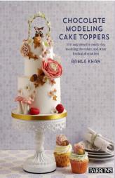Chocolate Modeling Cake Toppers: 101 Tasty Ideas for Candy Clay, Modeling Chocolate, and Other Fondant Alternatives by Davinder Kaur Gill Paperback Book