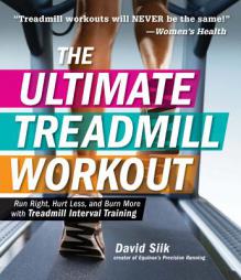 The Ultimate Treadmill Workout: Run Right, Hurt Less, and Burn More with Treadmill Interval Training by David Siik Paperback Book