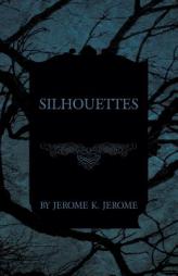 Silhouettes by Jerome K. Jerome Paperback Book
