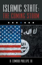 Islamic State: The Coming Storm by III H. Edward Phillips Paperback Book