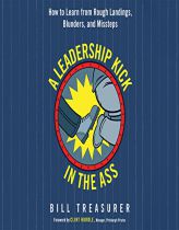 A Leadership Kick in the Ass: How to Learn from Rough Landings, Blunders, and Missteps by Bill Treasurer Paperback Book