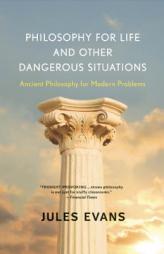Philosophy for Life and Other Dangerous Situations: Ancient Philosophy for Modern Problems by Jules Evans Paperback Book