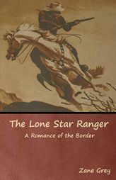 The Lone Star Ranger: A Romance of the Border by Zane Grey Paperback Book