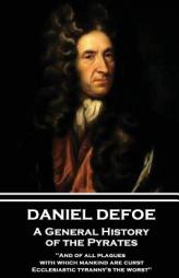 Daniel Defoe - A General History of the Pyrates: And of All Plagues with Which Mankind Are Curst, Ecclesiastic Tyranny's the Worst by Daniel Defoe Paperback Book
