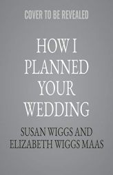 How I Planned Your Wedding: A Novel by Susan Wiggs Paperback Book