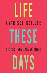 Life These Days: Stories from Lake Wobegon by Garrison Keillor Paperback Book