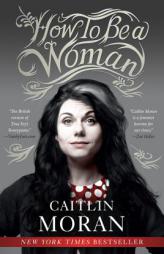 How to Be a Woman by Caitlin Moran Paperback Book