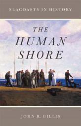 The Human Shore: Seacoasts in History by John R. Gillis Paperback Book