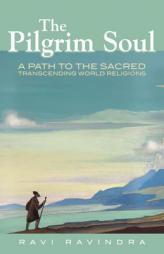 The Pilgrim Soul: A Path to the Sacred Transcending World Religions by Ravi Ravindra Paperback Book
