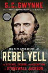 Rebel Yell: The Violence, Passion, and Redemption of Stonewall Jackson by S. C. Gwynne Paperback Book