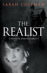 The Realist: A Novel of Berenice Abbott by Sarah Coleman Paperback Book