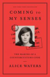 Coming to My Senses: The Making of a Counterculture Cook by Alice Waters Paperback Book