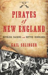 Pirates of New England: Ruthless Raiders and Rotten Renegades by Gail Selinger Paperback Book