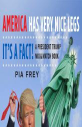 America Has Very Nice Legs―It's a Fact!: A President Trump Mix and Match Book by Pia Frey Paperback Book