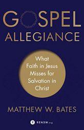 Gospel Allegiance: What Faith in Jesus Misses for Salvation in Christ by Matthew W. Bates Paperback Book