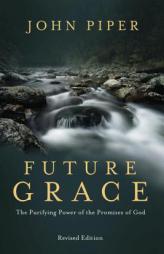 Future Grace, Revised Edition: The Purifying Power of the Promises of God by John Piper Paperback Book