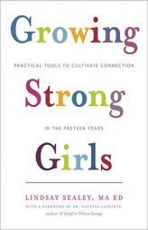 Growing Strong Girls: Practical Tools to Cultivate Connection in the Preteen Years by Lindsay Sealey Paperback Book