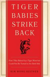 Tiger Babies Strike Back: How I Was Raised by a Tiger Mom But Could Not Be Turned to the Dark Side by Kim Wong Keltner Paperback Book