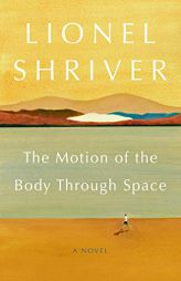 The Motion of the Body Through Space: A Novel by Lionel Shriver Paperback Book