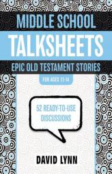 Middle School TalkSheets, Epic Old Testament Stories: 52 Ready-to-Use Discussions by David Lynn Paperback Book