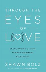 Through the Eyes of Love: Encouraging Others Through Prophetic Revelation by Shawn Bolz Paperback Book