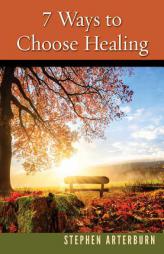 7 Ways to Choose Healing (New Life Series by Stephen Arterburn) by Stephen Arterburn Paperback Book