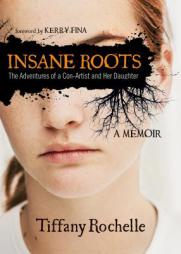 Insane Roots: The Adventures of a Con-Artist and Her Daughter A Memoir by Tiffany Rochelle Paperback Book