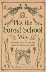 Play the Forest School Way: Woodland Games and Crafts for Adventurous Kids by Peter Houghton Paperback Book