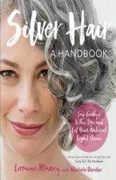 Silver Hair: Say Goodbye to the Dye and Let Your Natural Light Shine: A Complete Handbook by Lorraine Massey Paperback Book