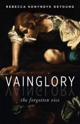 Vainglory: The Forgotten Vice by Rebecca Konyndyk DeYoung Paperback Book