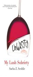 Unwasted: My Lush Sobriety by Sacha Z. Scoblic Paperback Book