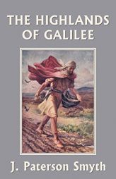 When the Christ Came-The Highlands of Galilee (Yesterday's Classics) (The Bible for School and Home) by J. Paterson Smyth Paperback Book