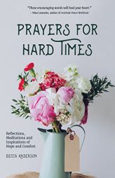 Prayers for Hard Times: Reflections, Meditations and Inspirations of Hope and Comfort by Becca Anderson Paperback Book