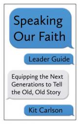 Speaking Our Faith Leader Guide: Equipping the Next Generations to Tell the Old, Old Story by Kit Carlson Paperback Book