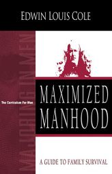 Maximized Manhood: The Curriculum for Men (Majoring in Men) by Edwin Louis Cole Paperback Book