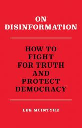 On Disinformation: How to Fight for Truth and Protect Democracy by Lee McIntyre Paperback Book