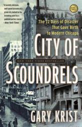 City of Scoundrels: The 12 Days of Disaster That Gave Birth to Modern Chicago by Gary Krist Paperback Book
