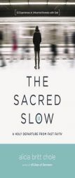 The Sacred Slow: A Holy Departure from Fast Faith by Alicia Britt Chole Paperback Book