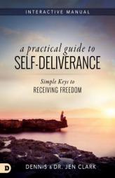 A Practical Guide to Self-Deliverance: Simple Keys to Receiving Freedom by Dennis Clark Paperback Book