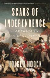 Scars of Independence: America's Violent Birth by Holger Hoock Paperback Book