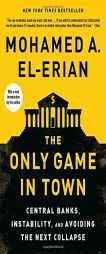 The Only Game in Town: Central Banks, Instability, and Avoiding the Next Collapse by Mohamed A. El-Erian Paperback Book