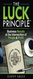 The LUCK Principle: Business Results at the Intersection of People and Profit by Geoff Ables Paperback Book