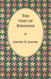 The Cost of Kindness by Jerome K. Jerome Paperback Book