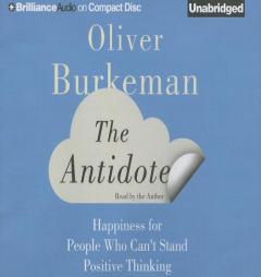The Antidote: Happiness for People Who Can't Stand Positive Thinking by Oliver Burkeman Paperback Book