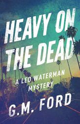 Heavy on the Dead (A Leo Waterman Mystery) by G. M. Ford Paperback Book