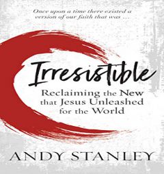 Irresistible: Reclaiming the New that Jesus Unleashed for the World by Andy Stanley Paperback Book