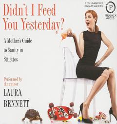 Didn't I Feed You Yesterday?: A Mother's Guide to Sanity in Stilettos by Laura Bennett Paperback Book