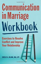 Communication in Marriage Workbook: Exercises to Resolve Conflict and Improve Your Relationship by Emelie A. Blank Paperback Book