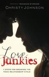 Love Junkies: 7 Steps for Breaking the Toxic Relationship Cycle by Christy Johnson Paperback Book