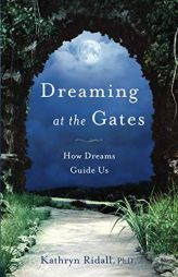 Dreaming at the Gates: How Dreams Guide Us by Kathryn Ridall Phd Paperback Book